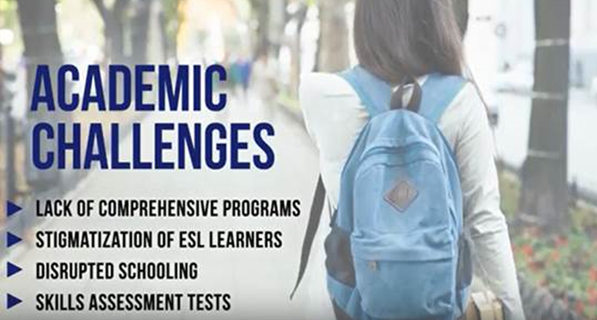 Academic Challenges: Lack of comprehensive programs; Stigmatization of ESL learners; Disrupted schooling; Skills assessment tests
